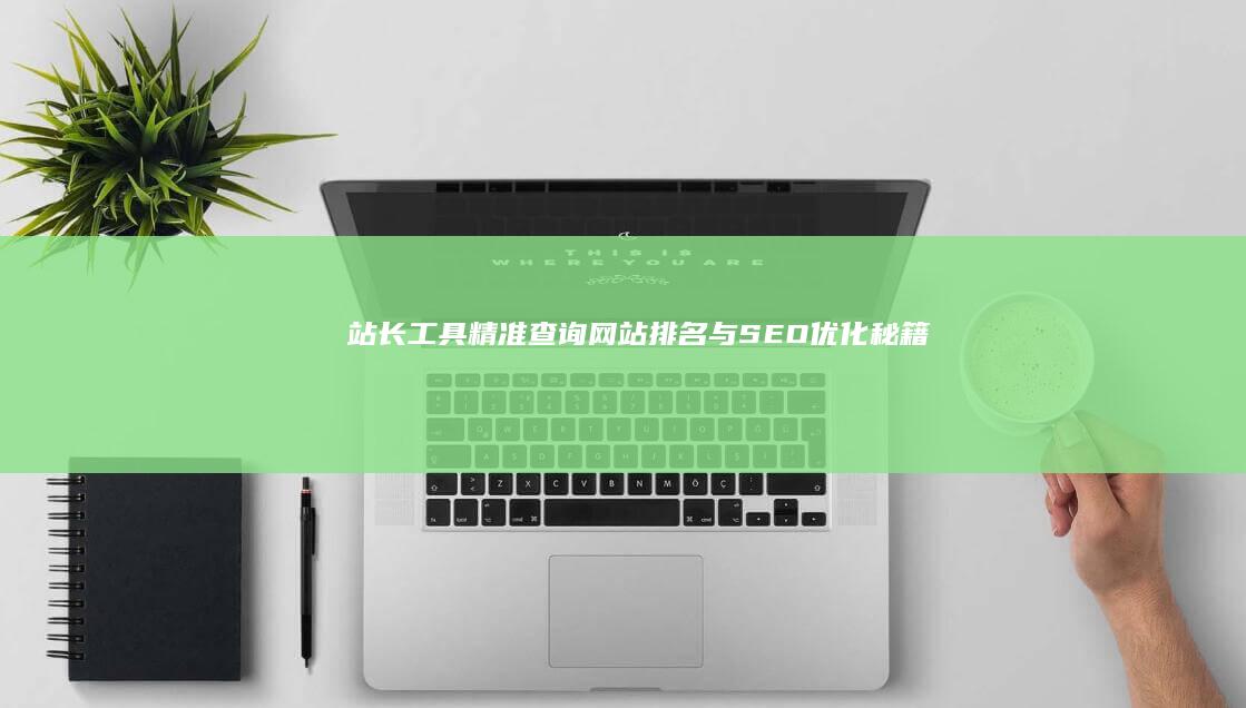 站长工具精准查询：网站排名与SEO优化秘籍